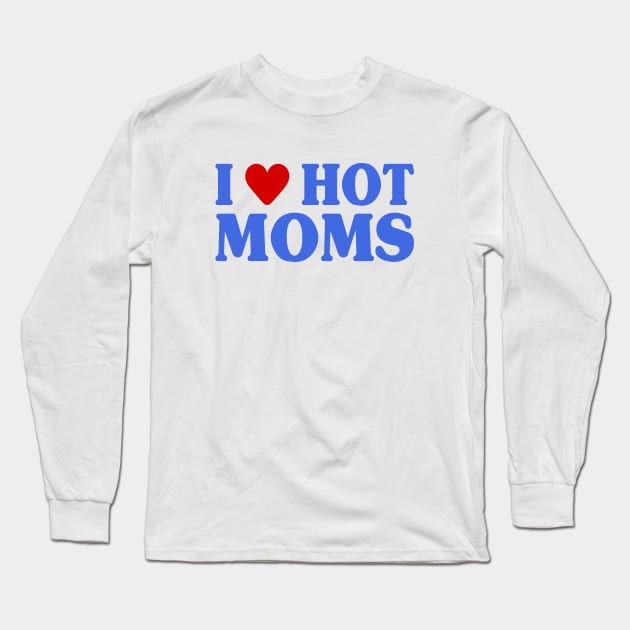 I Love Hot Moms Long Sleeve T-Shirt by Riel